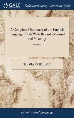 A Complete Dictionary of the English Language, Both With Regard to Sound and Meaning: Melynek egyik fő czélja, hogy egy egyszerű és állandó nyelvezetet állítson fel - A Complete Dictionary of the English Language, Both With Regard to Sound and Meaning: One Main Object of Which Is, To Establish a Plain and Permanent