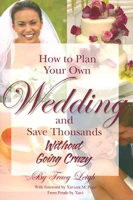 Hogyan tervezd meg a saját esküvődet és spórolj meg ezreket: anélkül, hogy megőrülnél - How to Plan Your Own Wedding and Save Thousands: Without Going Crazy