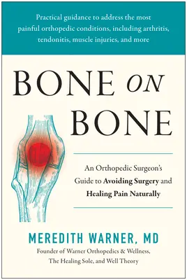 Csont a csonton: Egy ortopéd sebész útmutatója a műtétek elkerülésére és a fájdalom természetes gyógyítására - Bone on Bone: An Orthopedic Surgeon's Guide to Avoiding Surgery and Healing Pain Naturally