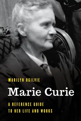 Marie Curie: Průvodce jejím životem a dílem - Marie Curie: A Reference Guide to Her Life and Works
