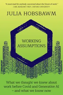 Working Assumptions: Amit a Covid és a generatív mesterséges intelligencia előtt tudni véltünk a munkáról - és amit most tudunk - Working Assumptions: What We Thought We Knew About Work Before Covid and Generative AI - And What We Know Now