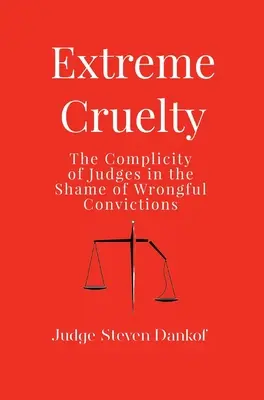 Extrém kegyetlenség: A bírák bűnrészessége a jogtalan elítélések szégyenében - Extreme Cruelty: The Complicity of Judges in the Shame of Wrongful Convictions