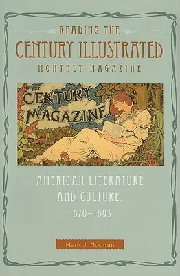 Reading the Century Illustrated Monthly Magazine: Amerikai irodalom és kultúra, 1870-1893 - Reading the Century Illustrated Monthly Magazine: American Literature and Culture, 1870-1893