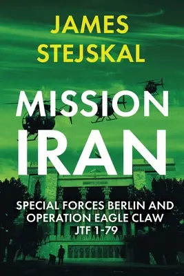 Iráni küldetés: Special Forces Berlin & Operation Eagle Claw, Jtf 1-79 - Mission Iran: Special Forces Berlin & Operation Eagle Claw, Jtf 1-79