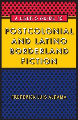 Felhasználói útmutató a posztkoloniális és latin-amerikai határvidéki fikciókhoz - A User's Guide to Postcolonial and Latino Borderland Fiction