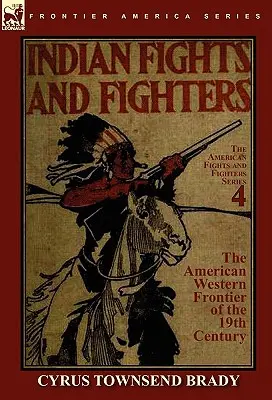 Indiánharcok és harcosok a 19. századi amerikai nyugati határvidéken - Indian Fights & Fighters of the American Western Frontier of the 19th Century