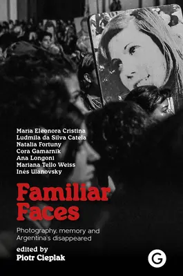Ismerős arcok: Fotográfia, emlékezet és Argentína eltűntjei - Familiar Faces: Photography, Memory, and Argentina's Disappeared