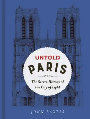 Untold Paris: A fény városának titkos története - Untold Paris: The Secret History of the City of Light