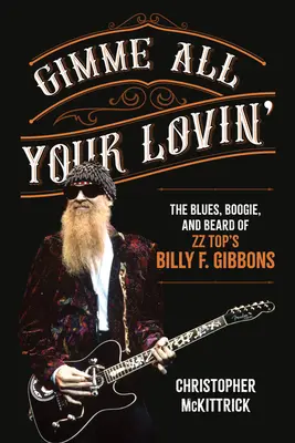 Gimme All Your Lovin': Gibbons: A ZZ Top-os Billy F. Gibbons bluesa, boogie-ja és szakálla - Gimme All Your Lovin': The Blues, Boogie, and Beard of ZZ Top's Billy F. Gibbons