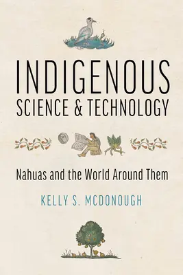 Bennszülött tudomány és technológia: Nahuák és a körülöttük lévő világ - Indigenous Science and Technology: Nahuas and the World Around Them