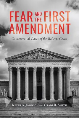 A félelem és az első módosítás: A Roberts-bíróság vitatott ügyei - Fear and the First Amendment: Controversial Cases of the Roberts Court