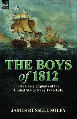 Az 1812-es fiúk: az Egyesült Államok haditengerészetének korai hadjáratai 1775-1846 között - The Boys of 1812: the Early Exploits of the United States Navy 1775-1846