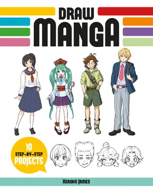 Mangarajzolás: 10 lépésről lépésre haladó projekt - Draw Manga: 10 Step-By-Step Projects