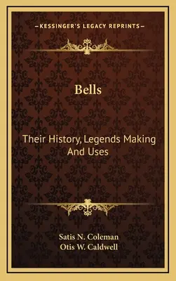 Harangok: Csengettyűk: Történetük, legendáik, készítésük és felhasználásuk - Bells: Their History, Legends Making And Uses