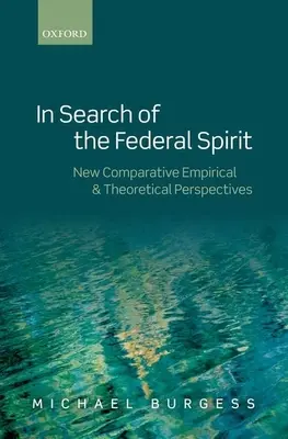 A szövetségi szellem nyomában: Új elméleti és empirikus perspektívák az összehasonlító föderalizmusban - In Search of the Federal Spirit: New Theoretical and Empirical Perspectives in Comparative Federalism