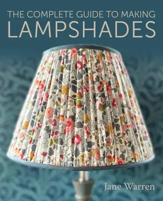 A lámpaernyők készítésének teljes útmutatója - The Complete Guide to Making Lampshades