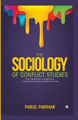 A konfliktustanulmányok szociológiája: Az elidegenedéstől az összehangolódásig: A kasmíri válság helyzetelemzése - The Sociology of Conflict Studies: From Alienation to Alignment: A Situational Analysis of Kashmir Crisis