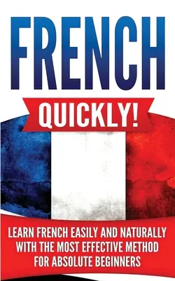 Gyorsan franciául! Francia nyelvtanulás könnyen és természetesen a leghatékonyabb módszerrel abszolút kezdők számára - French Quickly!: Learn French Easily and Naturally with the Most Effective Method for Absolute Beginners