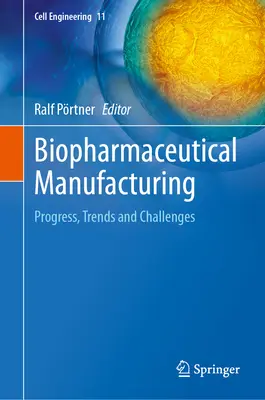Biogyógyszeripari gyártás: Progress, Trends and Challenges (Haladás, trendek és kihívások) - Biopharmaceutical Manufacturing: Progress, Trends and Challenges