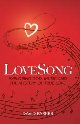 LoveSong: Isten, a zene és az igaz szerelem misztériumának felfedezése - LoveSong: Exploring God, Music and the Mystery of True Love