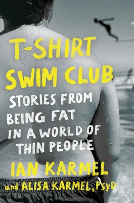 Pólós úszóklub: Történetek a kövérségről a vékony emberek világában - T-Shirt Swim Club: Stories from Being Fat in a World of Thin People