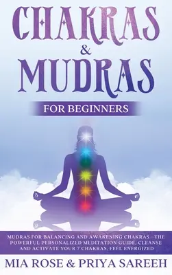 Csakrák és mudrák kezdőknek: Az erőteljes, személyre szabott meditációs útmutató, tisztítsd és aktiváld a 7 csakrádat, érezd magad energikusnak - Chakras & Mudras for Beginners: The Powerful Personalized Meditation Guide, Cleanse and Activate Your 7 Chakras, Feel Energized