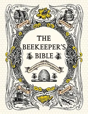 A méhész bibliája: Méhek, méz, receptek és egyéb otthoni felhasználási lehetőségek - The Beekeeper's Bible: Bees, Honey, Recipes & Other Home Uses