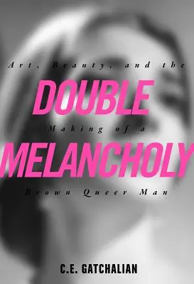 Kettős melankólia: Művészet, szépség és egy barna queer férfi születése - Double Melancholy: Art, Beauty, and the Making of a Brown Queer Man