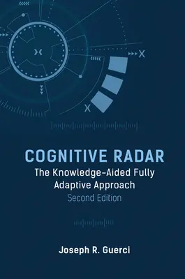 Kognitív radar: A tudásalapú, teljesen adaptív megközelítés, második kiadás - Cognitive Radar: The Knowledge-Aided Fully Adaptive Approach, Second Edition
