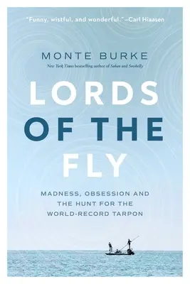 Lords of the Fly: Őrület, megszállottság és a világrekordot jelentő tarpon vadászata - Lords of the Fly: Madness, Obsession, and the Hunt for the World Record Tarpon