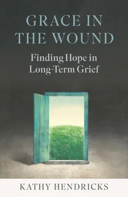 Kegyelem a sebben: Reményt találni a hosszú távú gyászban - Grace in the Wound: Finding Hope in Long-Term Grief