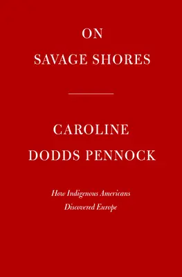 A vad partokon: Hogyan fedezték fel az amerikai őslakosok Európát - On Savage Shores: How Indigenous Americans Discovered Europe