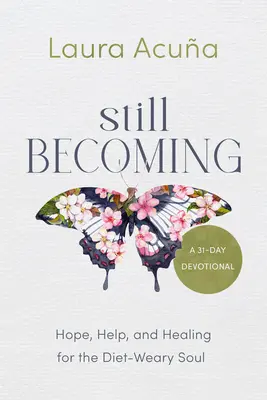 Still Becoming: Remény, segítség és gyógyulás a fogyókúrázó léleknek - Still Becoming: Hope, Help, and Healing for the Diet-Weary Soul