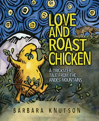 Szerelem és sült csirke: Egy trükkös mese az Andok hegységből - Love and Roast Chicken: A Trickster Tale from the Andes Mountains