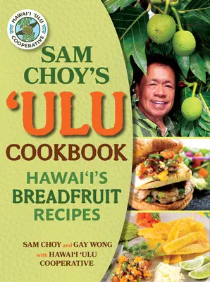 Sam Choy Ulu szakácskönyve: Hawaii kenyérgyümölcs-receptjei - Sam Choy's Ulu Cookbook: Hawai'i's Breadfruit Recipes