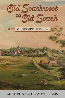 A régi délnyugatról a régi délre: Mississippi, 1798-1840 - Old Southwest to Old South: Mississippi, 1798-1840