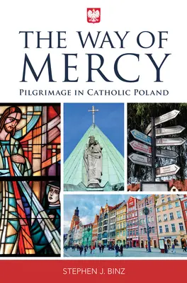 Az irgalmasság útja: Zarándoklat a katolikus Lengyelországban - The Way of Mercy: Pilgrimage in Catholic Poland