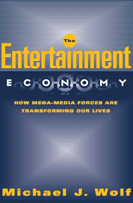 A szórakoztató gazdaság: Hogyan alakítják át életünket a megamédia erői - The Entertainment Economy: How Mega-Media Forces Are Transforming Our Lives