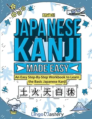 Japanese Kanji Made Easy: Egyszerű, lépésről lépésre követhető munkafüzet az alapvető japán kanji megtanulásához - Japanese Kanji Made Easy: An Easy Step-By-Step Workbook to Learn the Basic Japanese Kanji