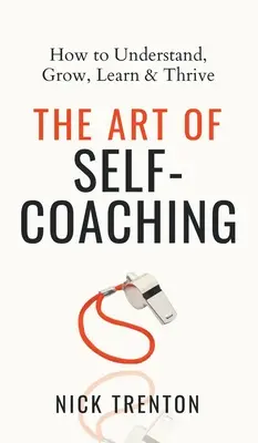 Az önképzés művészete: Hogyan értsük meg, növekedjünk, tanuljunk és boldoguljunk? - The Art of Self-Coaching: How to Understand, Grow, Learn, & Thrive