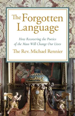 Elfelejtett nyelv: Hogyan változtatja meg életünket a tömeg poétikájának visszaszerzése - Forgotten Language: How Recovering the Poetics of the Mass Will Change Our Lives