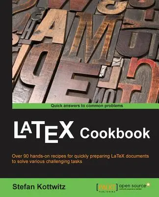 LaTeX szakácskönyv: Több mint 90 recept a különböző típusú LaTeX-dokumentumok gyors elkészítéséhez, kihívást jelentő feladatok megoldásához - LaTeX Cookbook: Over 90 recipes to quickly prepare LaTeX documents of various kinds to solve challenging tasks