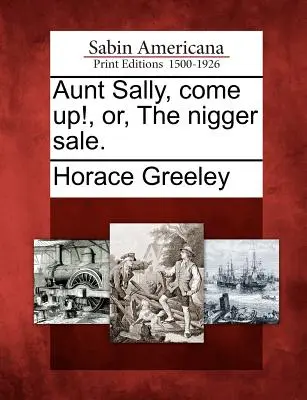 Sally néni, gyere fel! avagy a néger kiárusítás. - Aunt Sally, Come Up!, Or, the Nigger Sale.