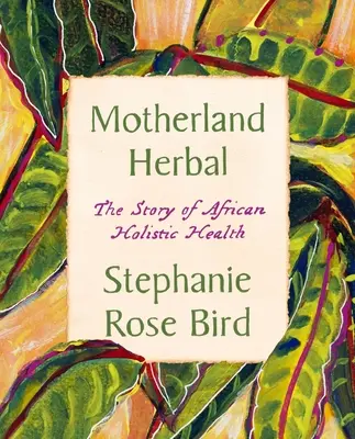 Anyaföld gyógynövénye: Az afrikai holisztikus egészség története - Motherland Herbal: The Story of African Holistic Health