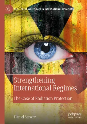 A nemzetközi rendszerek megerősítése: A sugárvédelem esete - Strengthening International Regimes: The Case of Radiation Protection