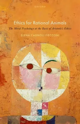 Etika az ésszerű állatok számára: Az erkölcsi pszichológia Arisztotelész etikájának alapját képező erkölcslélektan - Ethics for Rational Animals: The Moral Psychology at the Basis of Aristotle's Ethics