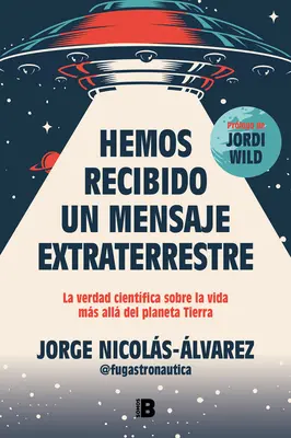 Hemos Recibido Un Mensaje Extraterrestre: La Verdad Cientfica Sobre La Vida Ms All del Planeta Tierra / Kaptunk egy idegen üzenetet - Hemos Recibido Un Mensaje Extraterrestre: La Verdad Cientfica Sobre La Vida Ms All del Planeta Tierra / We Have Received an Alien Message