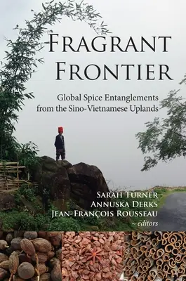 Illatos határ: Fűszerek globális összefonódása a kínai-vietnami felvidéken - Fragrant Frontier: Global Spice Entanglements from the Sino-Vietnamese Uplands