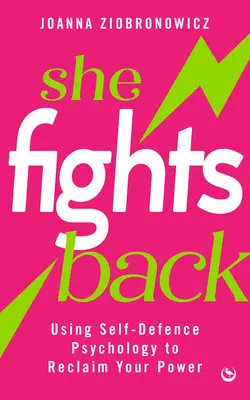 She Fights Back: Az önvédelmi pszichológia segítségével visszaszerezheti az erejét - She Fights Back: Using Self-Defence Psychology to Reclaim Your Power