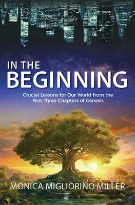 A kezdet kezdetén: Kritikus tanulságok világunk számára a Teremtés könyvének első három fejezetéből - In the Beginning: Critical Lessons for Our World from the First Three Chapters of Genesis